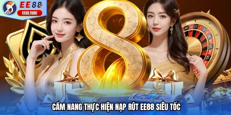 Cẩm nang thực hiện nạp rút EE88 siêu tốc