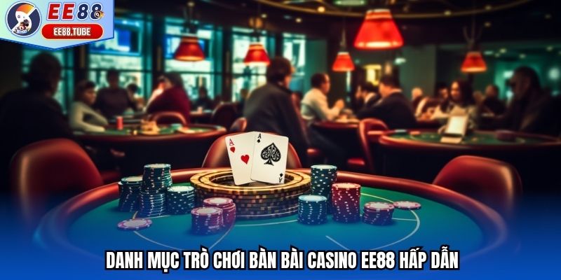 Danh mục trò chơi bàn bài casino EE88 hấp dẫn