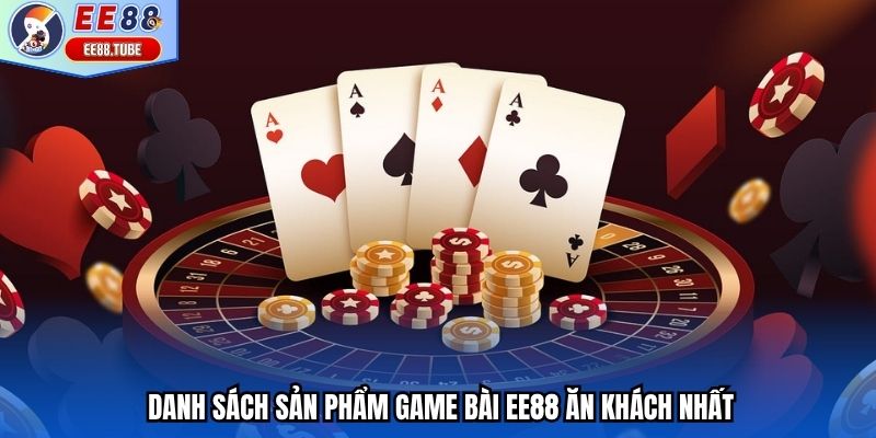 Danh sách sản phẩm game bài EE88 ăn khách nhất