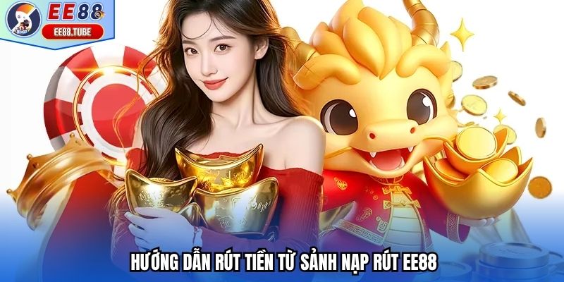 Hướng dẫn rút tiền từ sảnh nạp rút EE88
