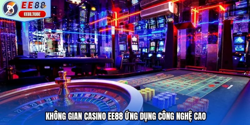 Không gian casino EE88 ứng dụng công nghệ cao