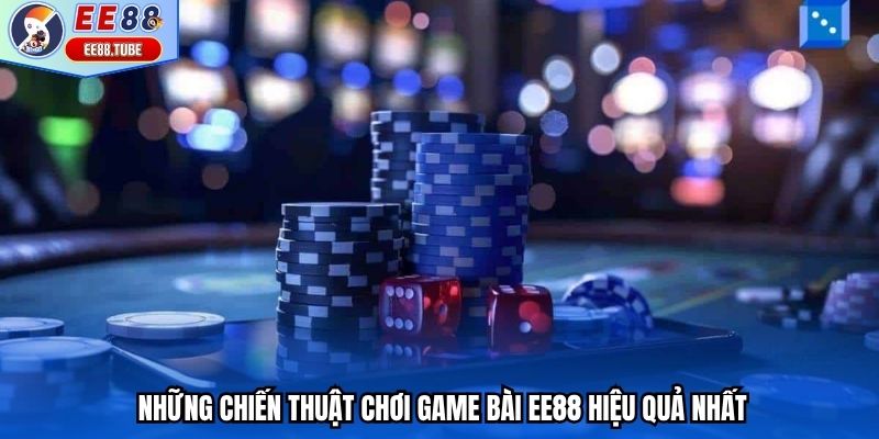 Những chiến thuật chơi game bài EE88 hiệu quả nhất