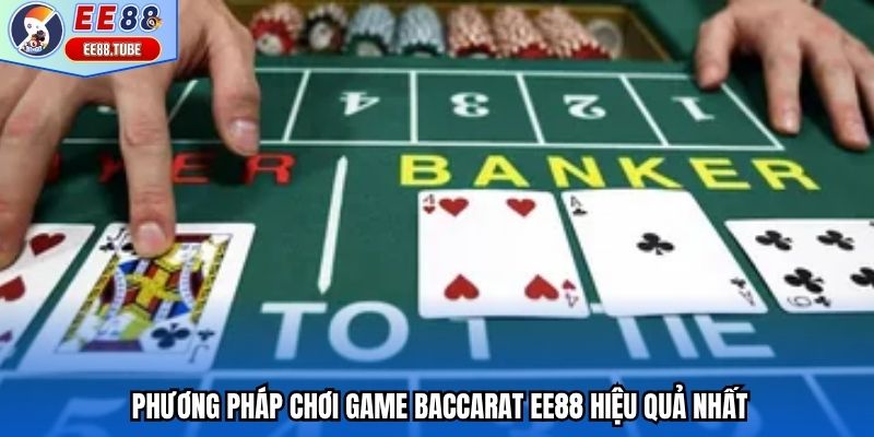 Phương pháp chơi game Baccarat EE88 hiệu quả nhất
