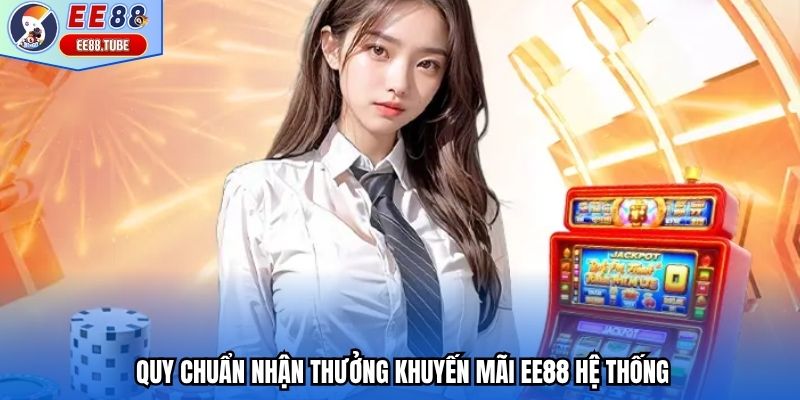 Quy chuẩn nhận thưởng khuyến mãi EE88 hệ thống