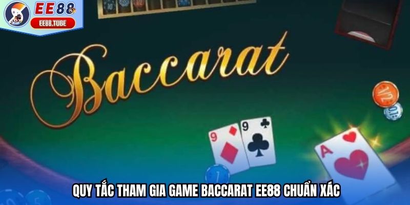Quy tắc tham gia game Baccarat EE88 chuẩn xác