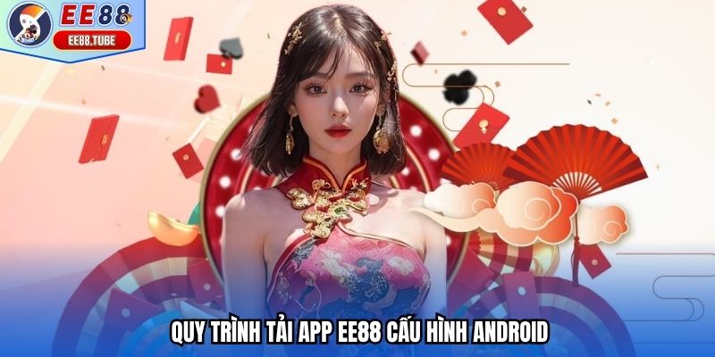 Quy trình tải app EE88 cấu hình Android