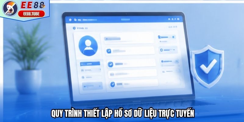 Quy trình thiết lập hồ sơ dữ liệu trực tuyến