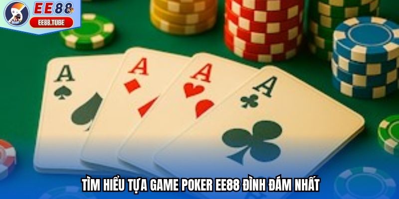 Tìm hiểu tựa game Poker EE88 đình đám nhất
